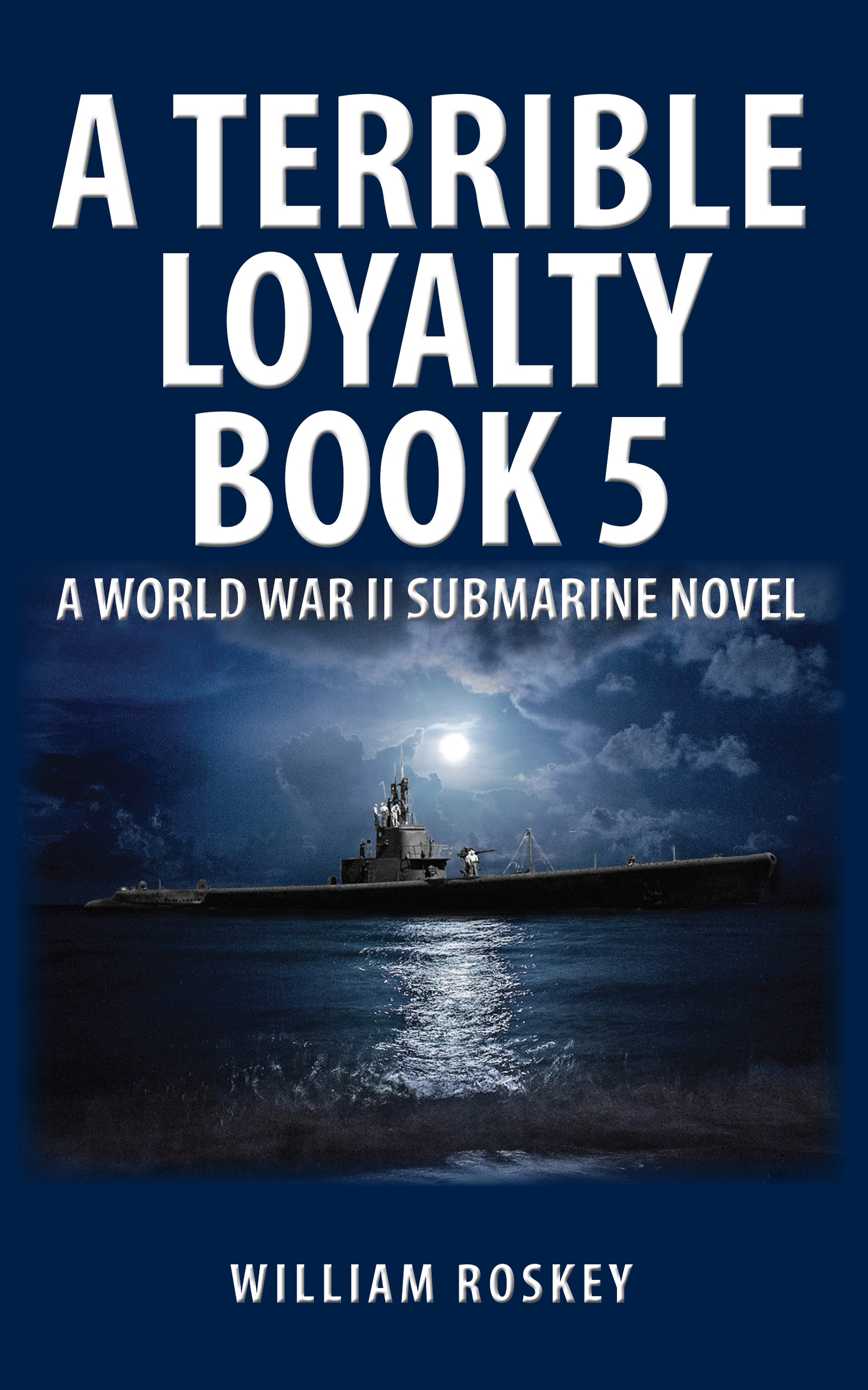 A TERRIBLE LOYALTY--BOOK 5:  A World War II Submarine Novel