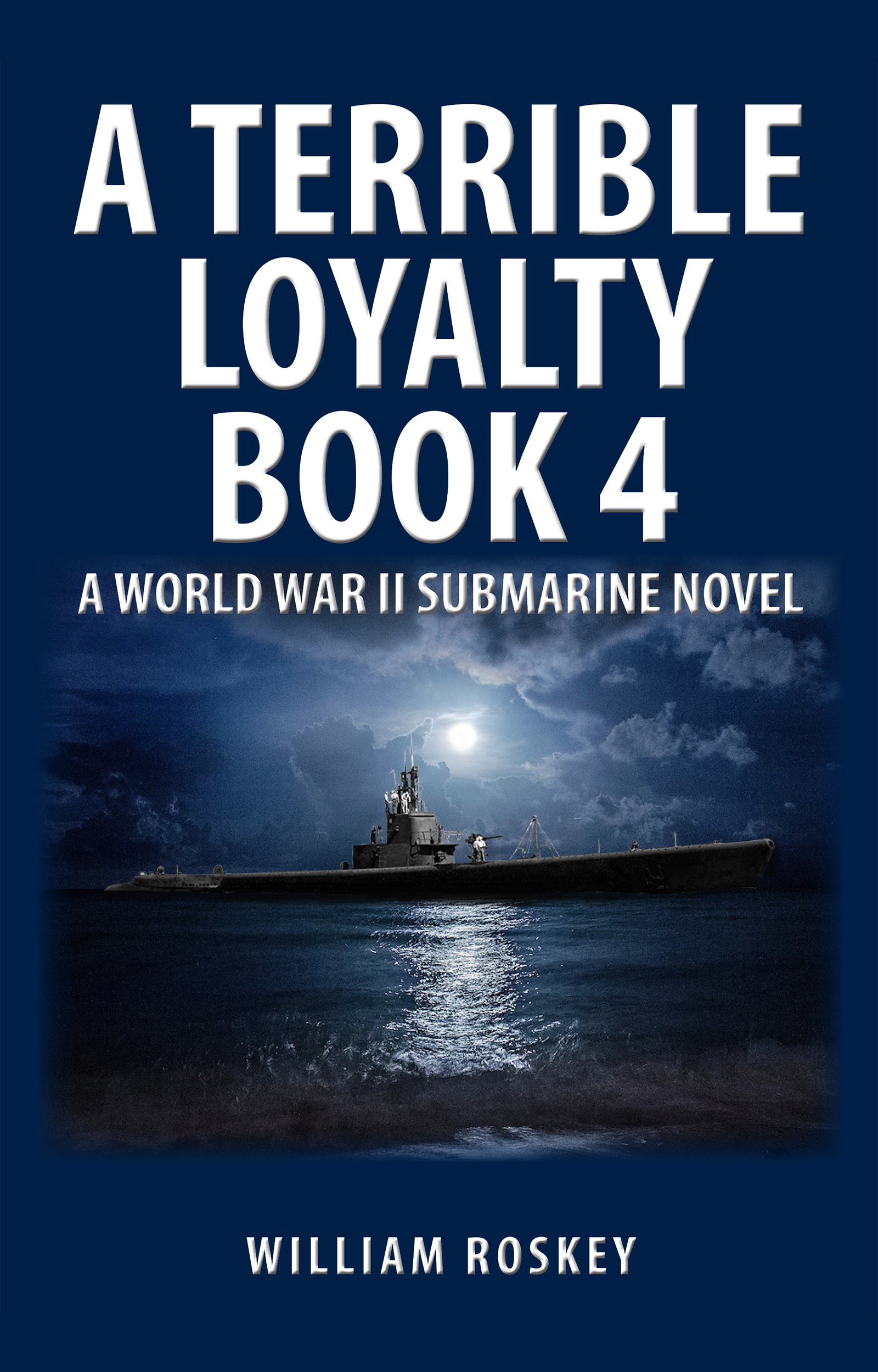 A TERRIBLE LOYALTY--BOOK 4:  A World War II Submarine Novel